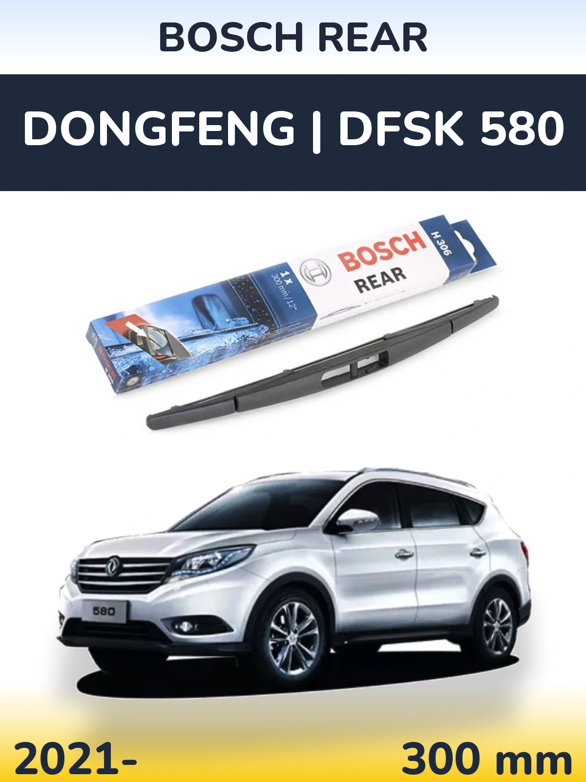 Ștergătoare BOSCH Rear pentru DongFeng | DFSK 580