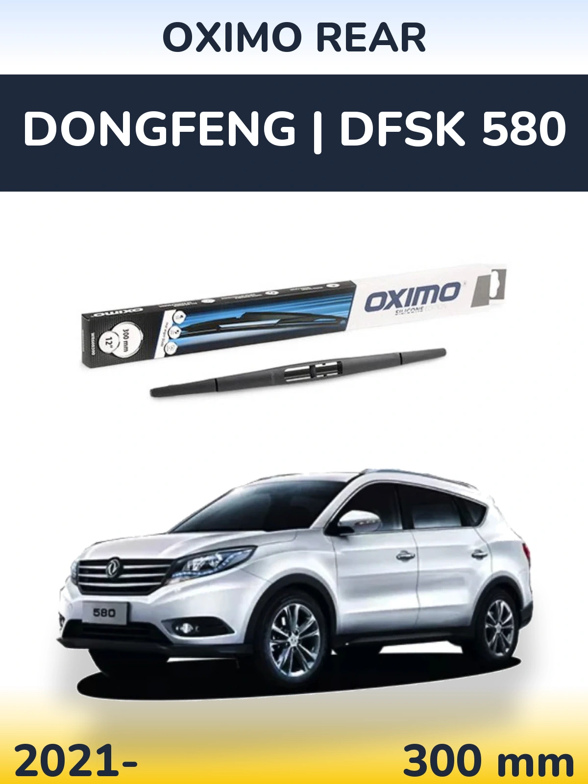 Ștergătoare Oximo Rear pentru DongFeng | DFSK 580