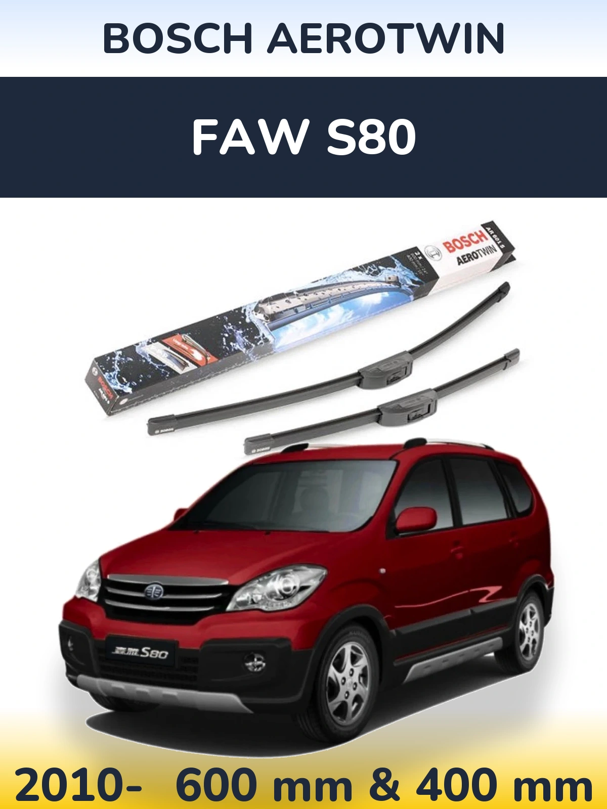 Ștergătoare BOSCH AeroTwin pentru FAW S80