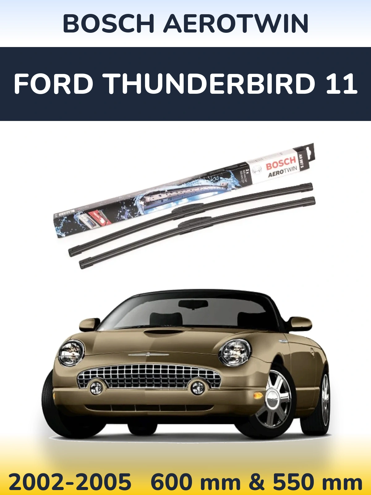 Ștergătoare BOSCH AeroTwin pentru Ford Thunderbird 11