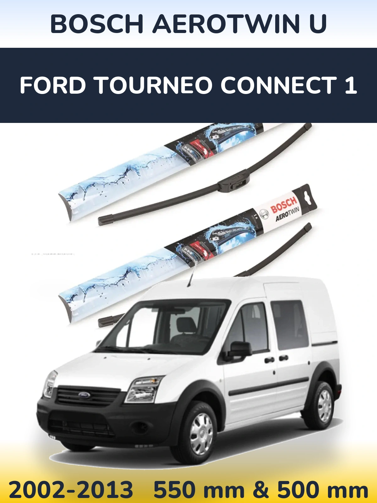 Ștergătoare BOSCH AeroTwin U pentru Ford Tourneo Connect 1