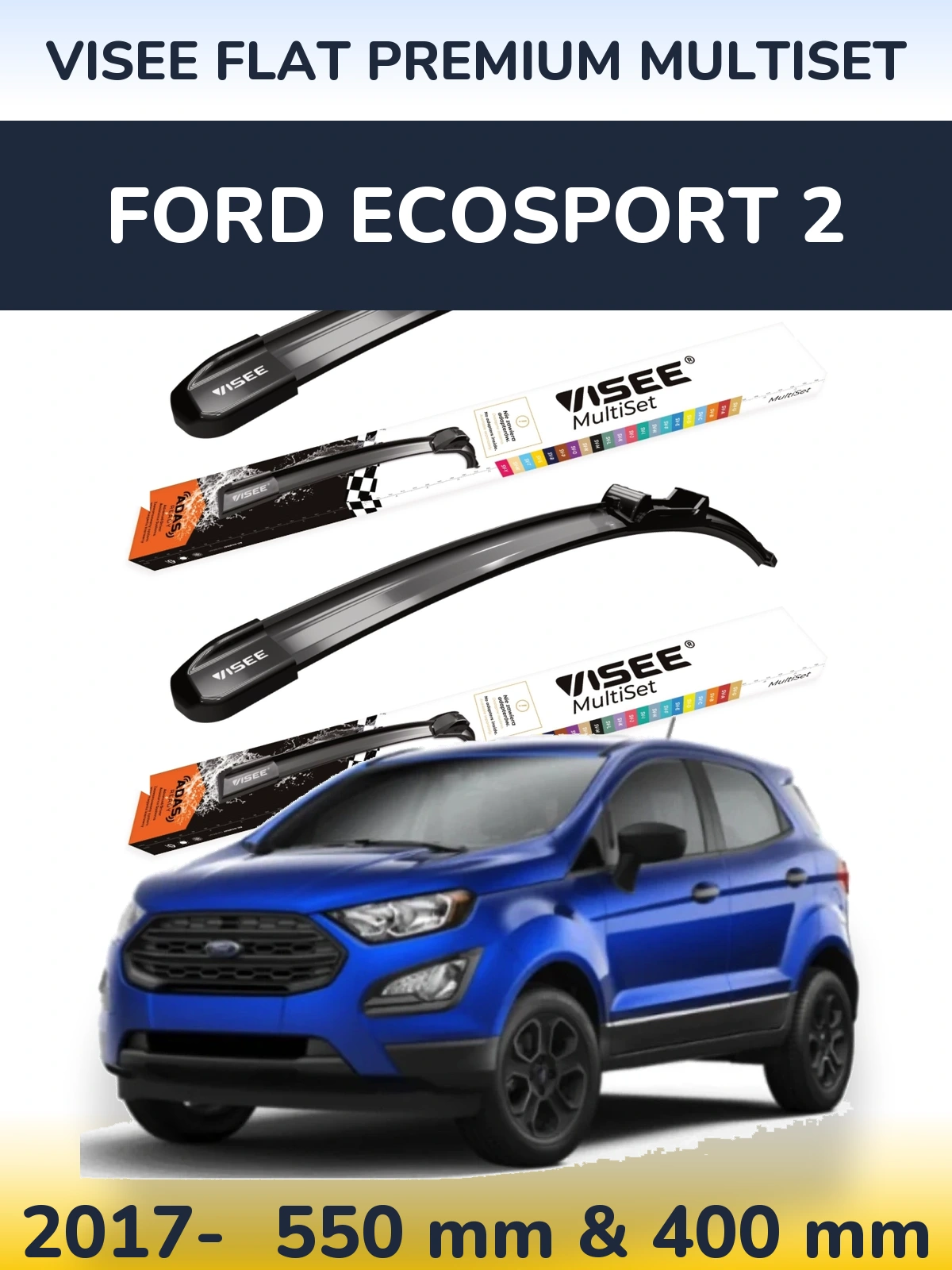 Ștergătoare VISEE FLAT PREMIUM MultiSet pentru Ford EcoSport 2