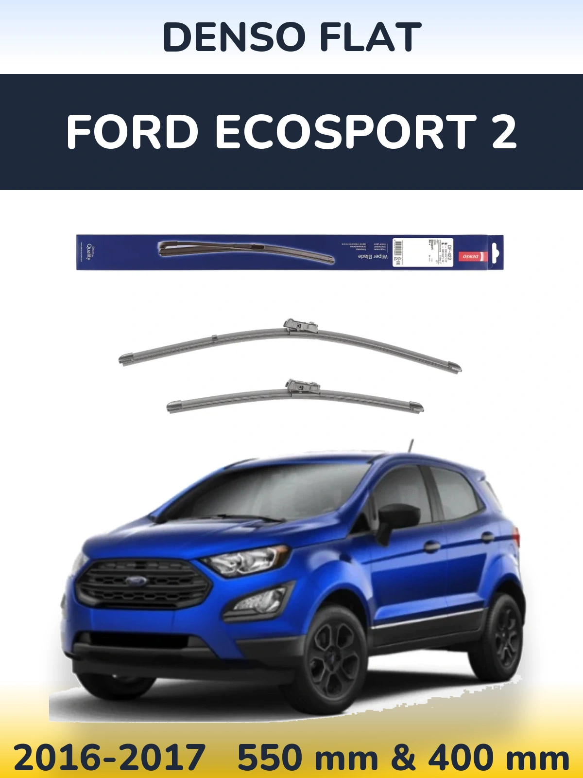 Ștergătoare Denso Flat pentru Ford EcoSport 2