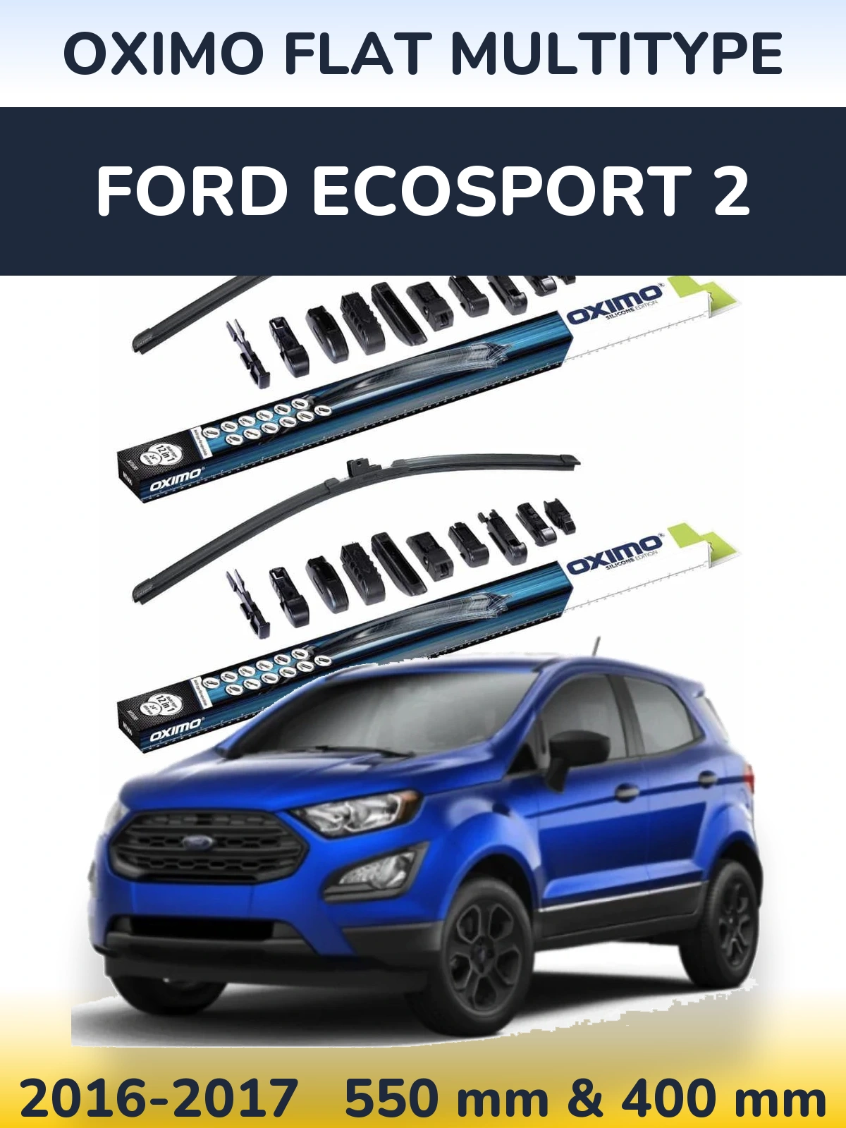 Ștergătoare Oximo Flat MultiTipe pentru Ford EcoSport 2